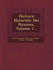 Histoire Naturelle Des Poissons, Volume 1...