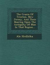 The Crania of Trenton, New Jersey, and Their Bearing Upon the Antiquity of Man in That Region...