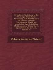 Grundliche Einleitung in Die Chirurgie Oder Kurze Anweisung, Alle Krankheiten, So Denen Chirurgis Vorkommen, Theils Mit Innerlichen Und Aue Rlichen Me
