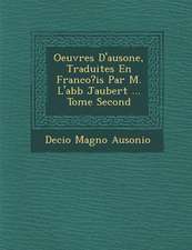 Oeuvres D'Ausone, Traduites En Franco?is Par M. L'Abb Jaubert ... Tome Second