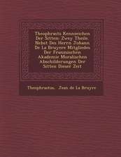 Theophrasts Kennzeichen Der Sitten: Zwey Theile. Nebst Des Herrn Johann de La Bruyere Mitgliedes Der Franz Sischen Akademie Moralischen Abschilderunge