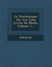 Le Pentateuque: Ou, Les Cinq Livres de Moise, Volume 1...