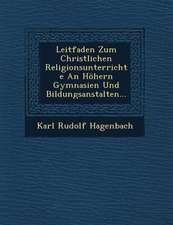 Leitfaden Zum Christlichen Religionsunterrichte an Höhern Gymnasien Und Bildungsanstalten...