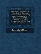 Municipal Documents of the City of Beverly, Massachusetts: Containing the Annual Reports ... the Address of the Mayor, and the Organization of the Cit