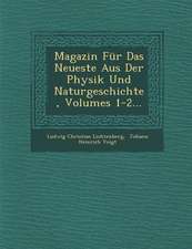 Magazin Fur Das Neueste Aus Der Physik Und Naturgeschichte, Volumes 1-2...