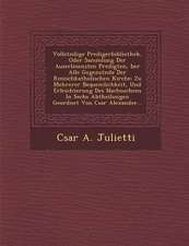 Vollst Ndige Predigerbibliothek, Oder Sammlung Der Auserlesensten Predigten, Ber Alle Gegenst Nde Der R Mischkatholischen Kirche: Zu Mehrerer Bequemli