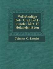 Vollst Ndige Oel- Und Fett-Kunde: Mit 16 Holzschnitten