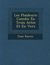 Les Plaideurs: Com Die En Trois Actes Et En Vers