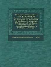 Dictionnaire Historique de La Ville de Paris Et de Ses Environs: Dans Lequel on Trouve La Description Des Monumens & Curiosit Es de Cette Capitale, L'