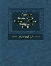 L'art De Gouverner: Discours Adress� � Philippe Iii (1598)