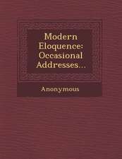 Modern Eloquence: Occasional Addresses...