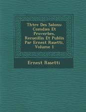 Th Tre Des Salons: Com Dies Et Proverbes, Recueillis Et Publi S Par Ernest Rasetti, Volume 1