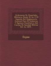 Ordenanza de Hospitales Militares Desde El A O 1739 Seguida del Reglamento General Para El Gobierno y R Gimen Facultativo del Cuerpo de Sanidad Milita