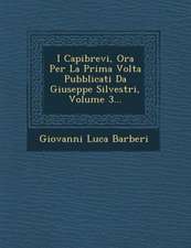 I Capibrevi, Ora Per La Prima Volta Pubblicati Da Giuseppe Silvestri, Volume 3...