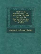 Histoire Du Bienheureux Jean, Surnomm� L'humble, Seigneur De Montmirail-en-brie Puis Religieux De C�teaux