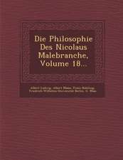 Die Philosophie Des Nicolaus Malebranche, Volume 18...