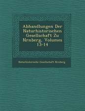 Abhandlungen Der Naturhistorischen Gesellschaft Zu N�rnberg, Volumes 13-14