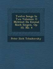 Twelve Songs in Two Volumes: O M�chtest Du Einmal Noch Singen, Op. 10, No. 4