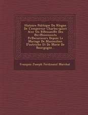 Histoire Politique Du Rlegne de L'Empereur Charles-Quint Avec Un R Esum E Des Ev Enements PR Ecurseurs Depuis Le Mariage de Maximilien D'Autriche Et d