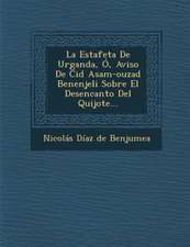 La Estafeta de Urganda, O, Aviso de Cid Asam-Ouzad Benenjeli Sobre El Desencanto del Quijote...