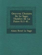 Oeuvres Choisies de Le Sage: Theatre de La Foire (T.1-4)...