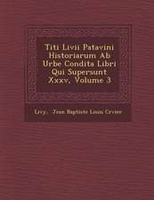 Titi LIVII Patavini Historiarum AB Urbe Condita Libri Qui Supersunt XXXV, Volume 3