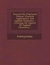 Journal Fur Praktische Chemie: Practical Applications and Applied Chemistry: Covering All Aspects of Applied Chemistry...