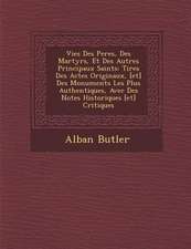 Vies Des Peres, Des Martyrs, Et Des Autres Principaux Saints: Tir�es Des Actes Originaux, [et] Des Monuments Les Plus Authentiques, Avec Des No