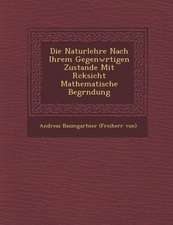 Die Naturlehre Nach Ihrem Gegenw Rtigen Zustande Mit R Cksicht Mathematische Begr Ndung