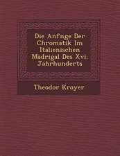 Die Anf�nge Der Chromatik Im Italienischen Madrigal Des XVI. Jahrhunderts