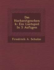 Das Hochzeitgeschenk: Ein Lustspiel in 5 Aufz Gen