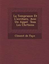 La Temp�rance Et L'ecriture, Avec Un Appel � Tous Les Chr�tiens