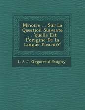 M Moire ... Sur La Question Suivante ... 'Quelle Est L'Origine de La Langue Picarde?'