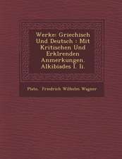 Werke: Griechisch Und Deutsch: Mit Kritischen Und Erkl Renden Anmerkungen. Alkibiades I. II.