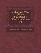 Johannes Von M Llers S Mmtliche Werke, Volume 10