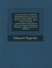 Les PR D Cesseurs de Daniel: Recherches Sur La Trace de Faits Et D'Id Es Datant de La Fin Du Troisi Me Si Cle Avant Notre Re Et Du Commencement Du
