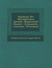 Handbuch Der Mittelg Lischen Sprache: Haupts Chlich Ossian's: Grammatik, Lesest Cke, W Rterbuch