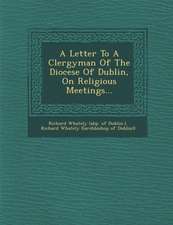 A Letter to a Clergyman of the Diocese of Dublin, on Religious Meetings...