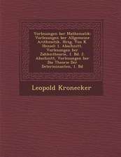 Vorlesungen Ber Mathematik: Vorlesungen Ber Allgemeine Arithmetik, Hrsg. Von K. Hensel: 1. Abschnitt, Vorlesungen Ber Zahlentheorie, 1. Bd. 2. Abs