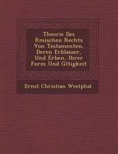 Theorie Des R�mischen Rechts Von Testamenten, Deren Erblasser, Und Erben, Ihrer Form Und G�ltigkeit