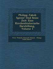 Philipp Jakob Spener Und Seine Zeit: Eine Kirchenhistorische Darstellung, Volume 1