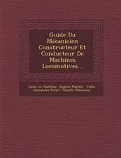 Guide Du Mécanicien Constructeur Et Conducteur De Machines Locomotives...