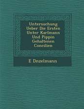 Untersuchung Ueber Die Ersten Unter Karlmann Und Pippin Gehaltenen Concilien