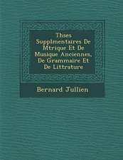 Th�ses Suppl�mentaires De M�trique Et De Musique Anciennes, De Grammaire Et De Litt�rature