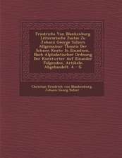 Friedrichs Von Blankenburg Litterarische Zus Tze Zu Johann George Sulzers Allgemeiner Theorie Der Sch Nen K Nste: In Einzelnen, Nach Alphabetischer or