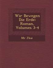 Wir Bewegen Die Erde: Roman, Volumes 3-4