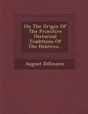 On the Origin of the Primitive Historical Traditions of the Hebrews...