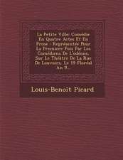 La Petite Ville: Comedie En Quatre Actes Et En Prose: Representee Pour La Premiere Fois Par Les Comediens de L'Odeons, Sur Le Theatre D