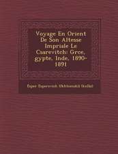 Voyage En Orient de Son Altesse Imp Riale Le C Sarevitch: Gr Ce, Gypte, Inde, 1890-1891