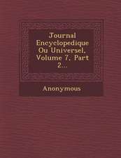 Journal Encyclopedique Ou Universel, Volume 7, Part 2...